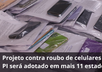 Programa inspirado no Projeto de Recuperação de Celulares do Piauí terá adesão de 11 estados