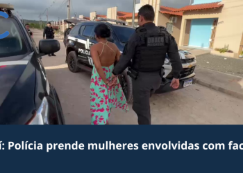 Polícia do Piauí prende mulheres ligadas ao PCC